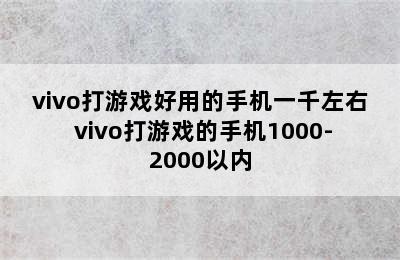 vivo打游戏好用的手机一千左右 vivo打游戏的手机1000-2000以内